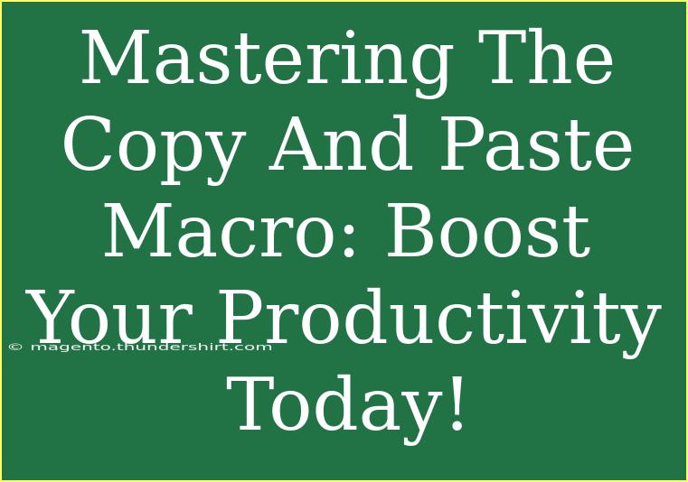 Mastering The Copy And Paste Macro: Boost Your Productivity Today!