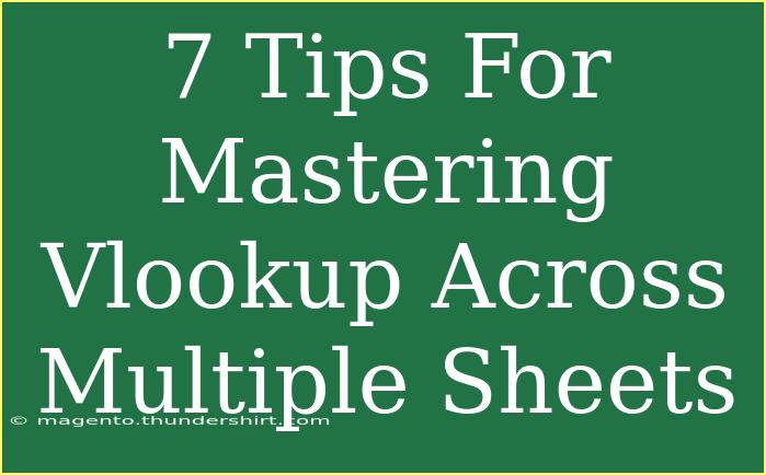 7 Tips For Mastering Vlookup Across Multiple Sheets