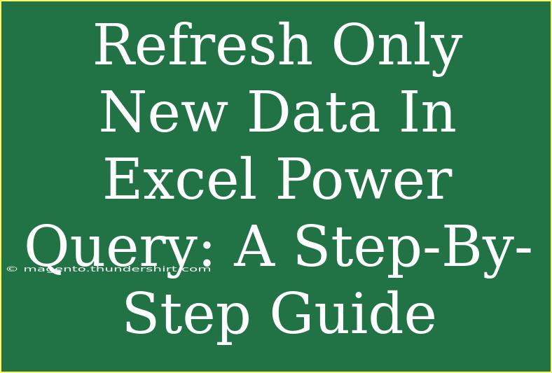 Refresh Only New Data In Excel Power Query: A Step-By-Step Guide