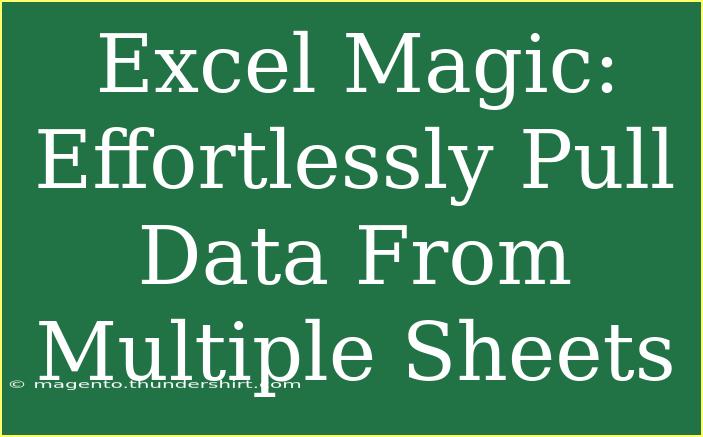 Excel Magic: Effortlessly Pull Data From Multiple Sheets