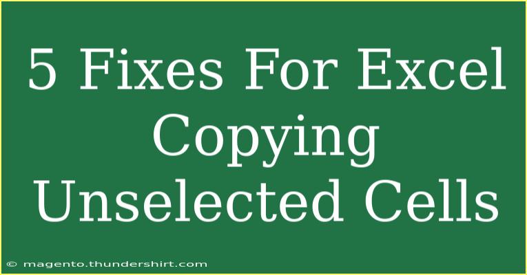 5 Fixes For Excel Copying Unselected Cells