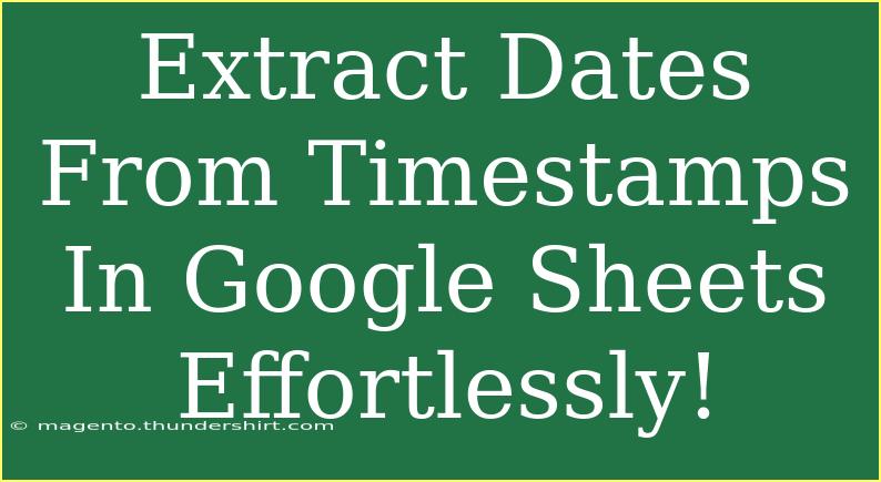 Extract Dates From Timestamps In Google Sheets Effortlessly!