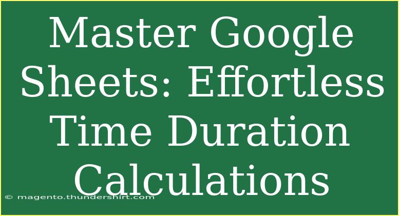 Master Google Sheets: Effortless Time Duration Calculations