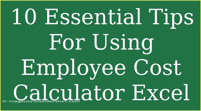 10 Essential Tips For Using Employee Cost Calculator Excel