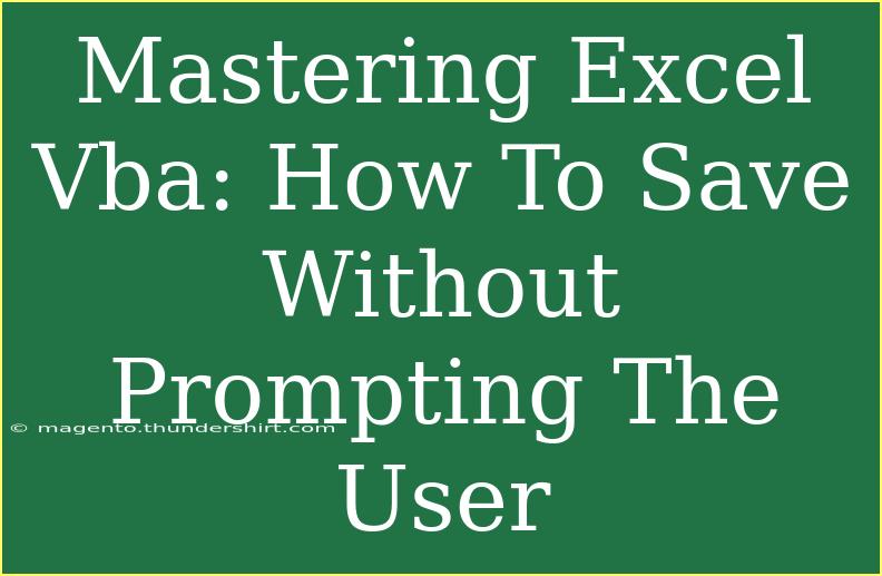 Mastering Excel Vba: How To Save Without Prompting The User