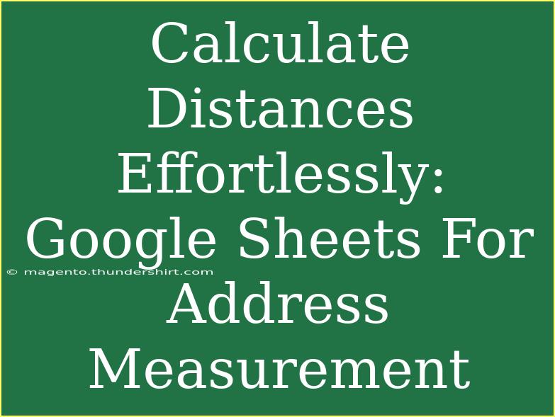 Calculate Distances Effortlessly: Google Sheets For Address Measurement