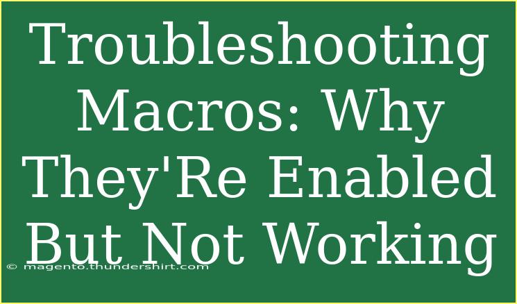 Troubleshooting Macros: Why They'Re Enabled But Not Working