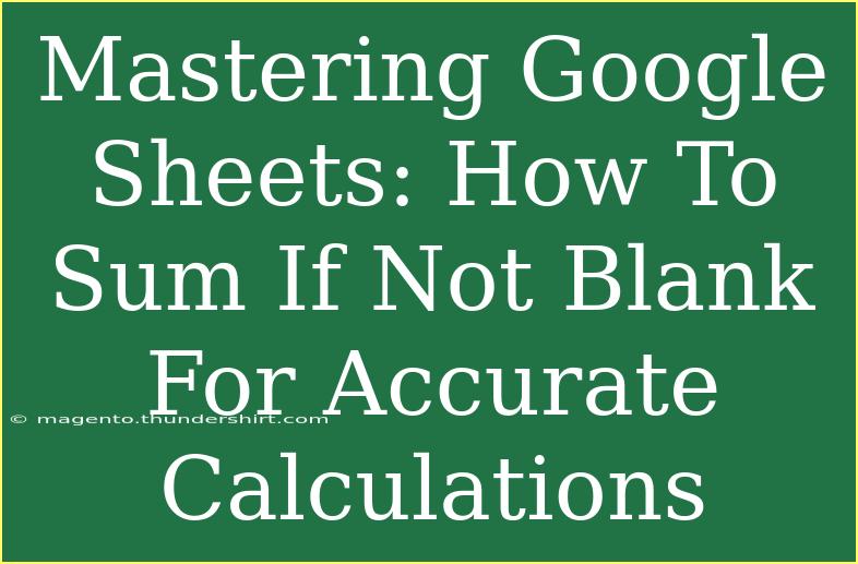 Mastering Google Sheets: How To Sum If Not Blank For Accurate Calculations