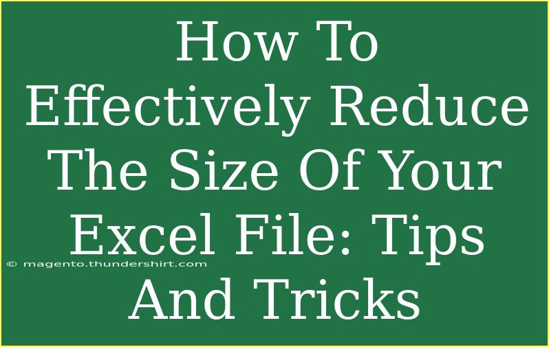 How To Effectively Reduce The Size Of Your Excel File: Tips And Tricks