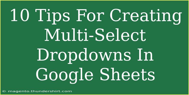 10 Tips For Creating Multi-Select Dropdowns In Google Sheets