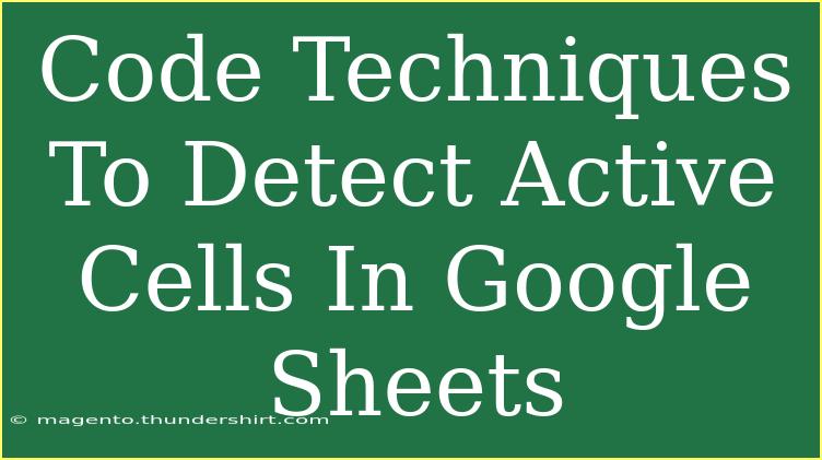 Code Techniques To Detect Active Cells In Google Sheets