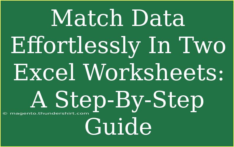 Match Data Effortlessly In Two Excel Worksheets: A Step-By-Step Guide