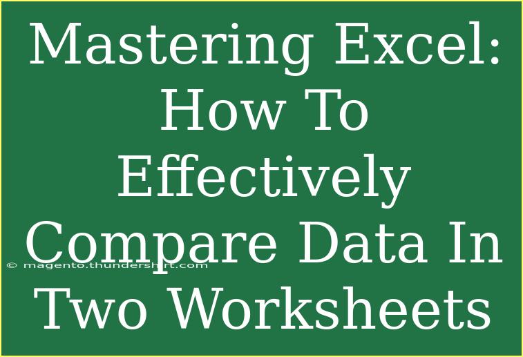 Mastering Excel: How To Effectively Compare Data In Two Worksheets