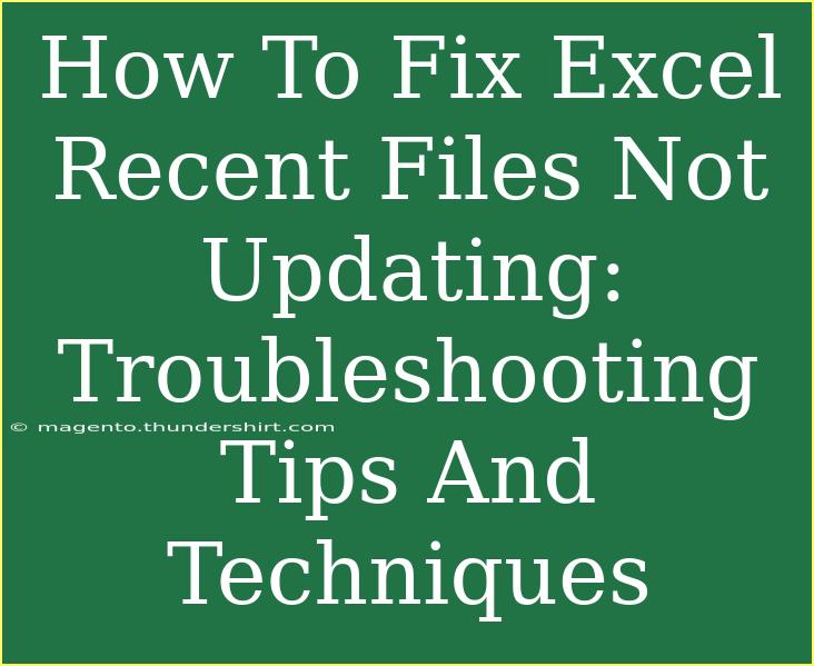 How To Fix Excel Recent Files Not Updating: Troubleshooting Tips And Techniques