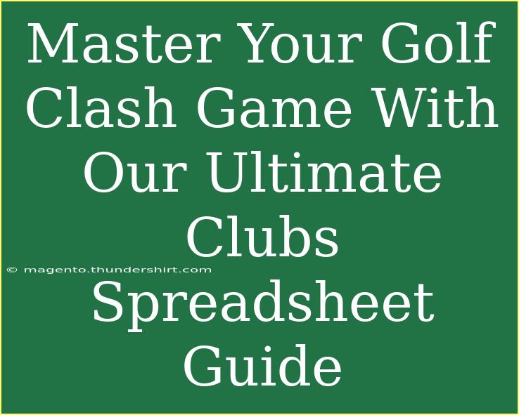 Master Your Golf Clash Game With Our Ultimate Clubs Spreadsheet Guide