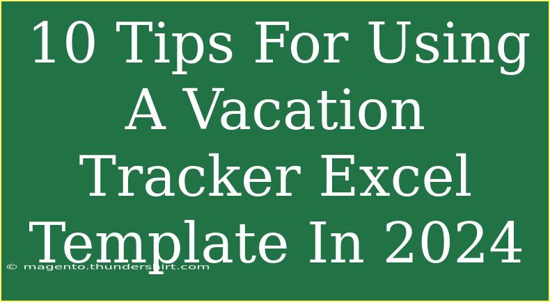 10 Tips For Using A Vacation Tracker Excel Template In 2024