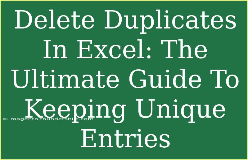 Delete Duplicates In Excel: The Ultimate Guide To Keeping Unique Entries