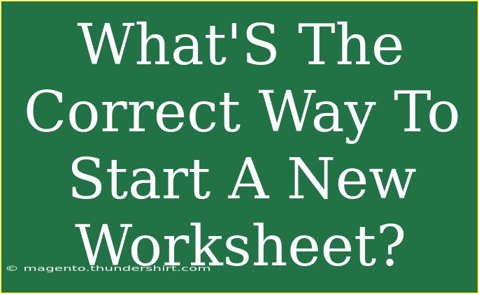 What'S The Correct Way To Start A New Worksheet?