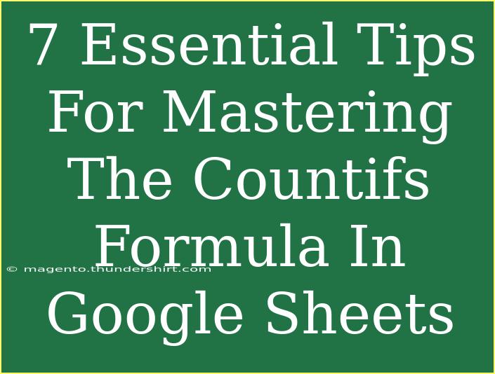 7 Essential Tips For Mastering The Countifs Formula In Google Sheets