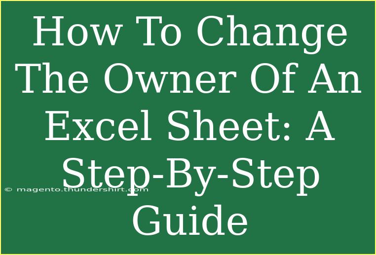 How To Change The Owner Of An Excel Sheet: A Step-By-Step Guide