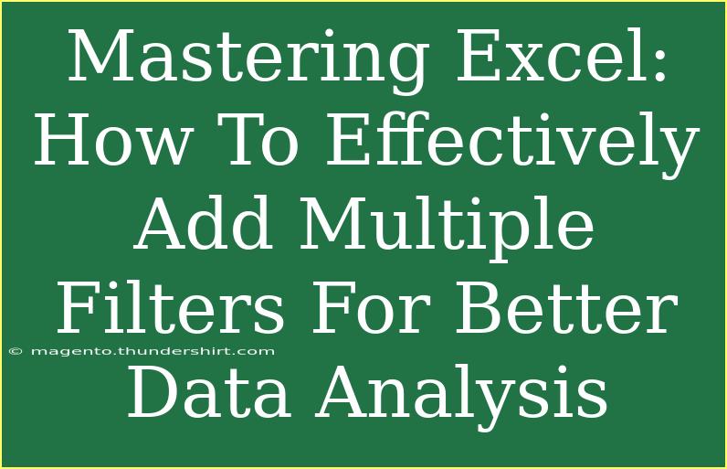 Mastering Excel: How To Effectively Add Multiple Filters For Better Data Analysis