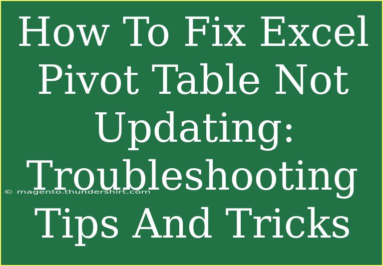 How To Fix Excel Pivot Table Not Updating: Troubleshooting Tips And Tricks