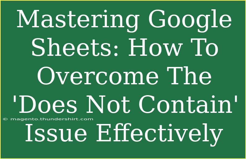 Mastering Google Sheets: How To Overcome The 'Does Not Contain' Issue Effectively