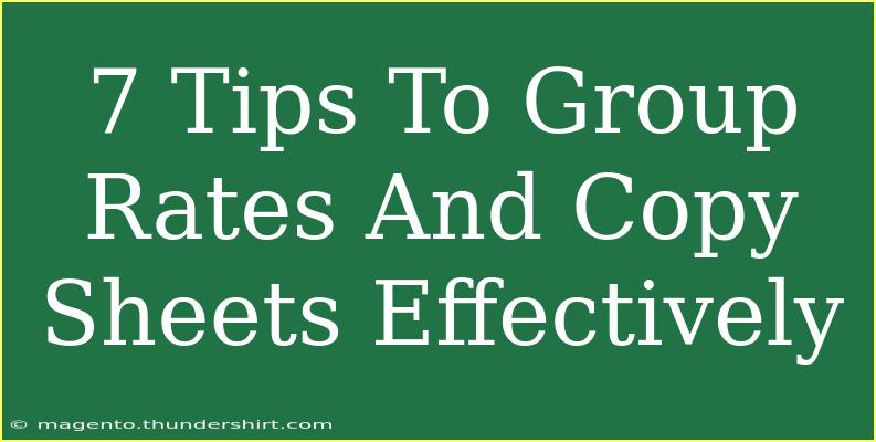 7 Tips To Group Rates And Copy Sheets Effectively