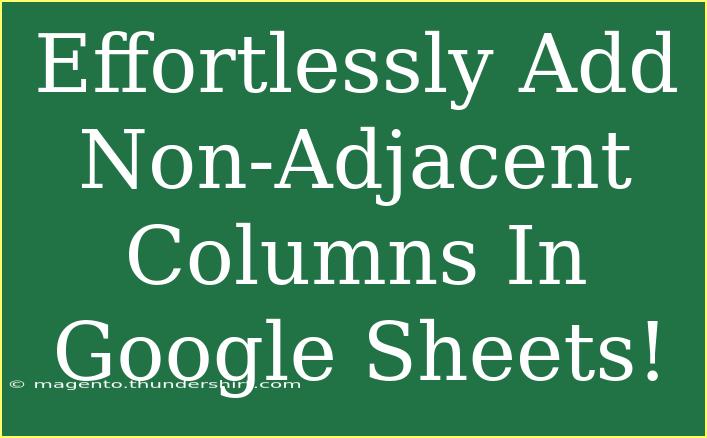 Effortlessly Add Non-Adjacent Columns In Google Sheets!