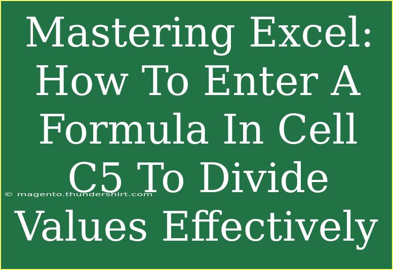 Mastering Excel: How To Enter A Formula In Cell C5 To Divide Values Effectively