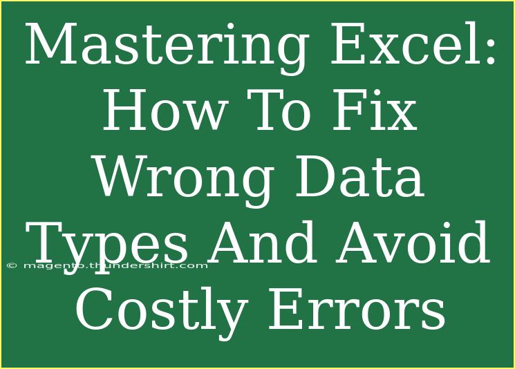 Mastering Excel: How To Fix Wrong Data Types And Avoid Costly Errors