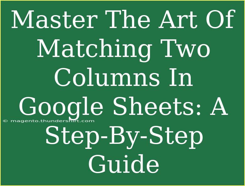 Master The Art Of Matching Two Columns In Google Sheets: A Step-By-Step Guide