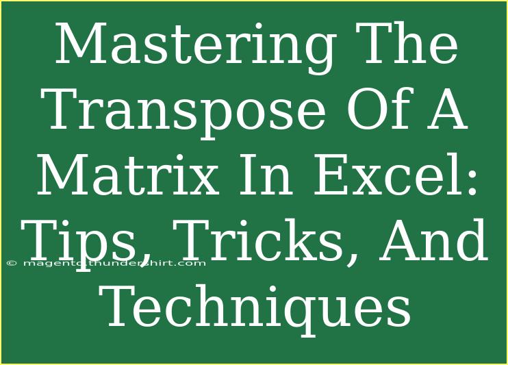 Mastering The Transpose Of A Matrix In Excel: Tips, Tricks, And Techniques