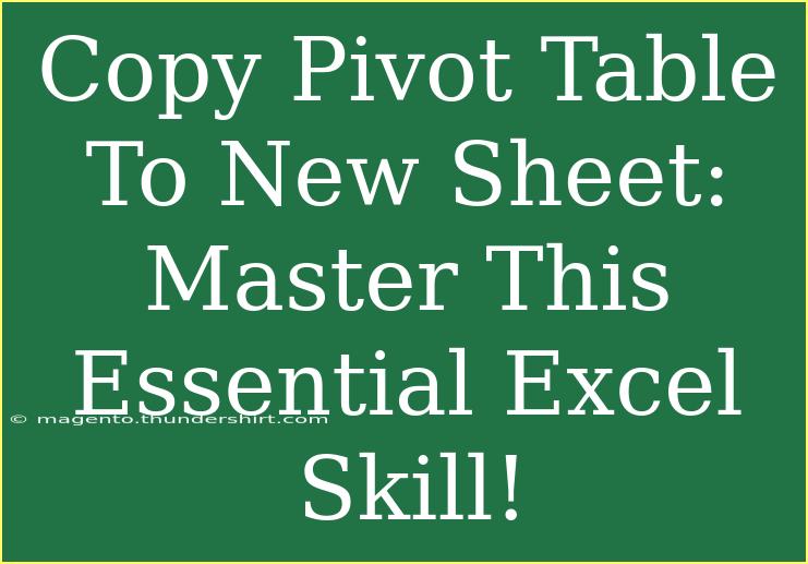 Copy Pivot Table To New Sheet: Master This Essential Excel Skill!