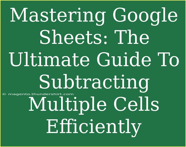 Mastering Google Sheets: The Ultimate Guide To Subtracting Multiple Cells Efficiently