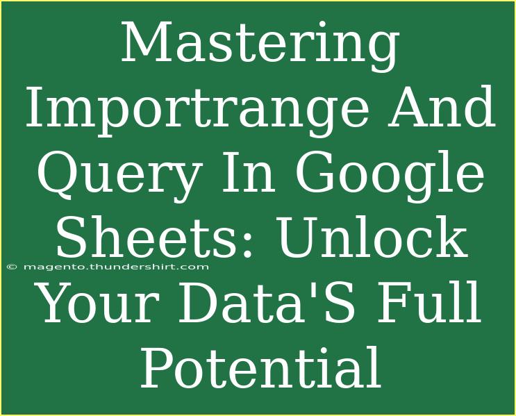 Mastering Importrange And Query In Google Sheets: Unlock Your Data'S Full Potential