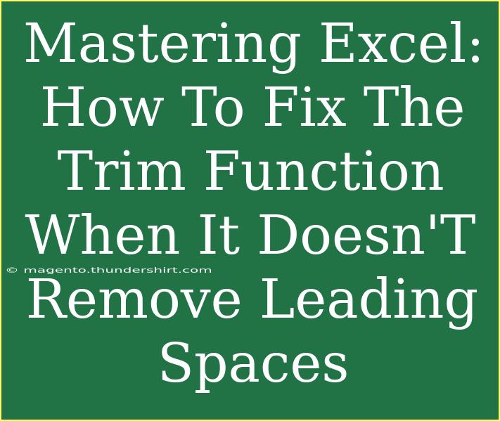 Mastering Excel: How To Fix The Trim Function When It Doesn'T Remove Leading Spaces