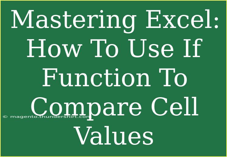 Mastering Excel: How To Use If Function To Compare Cell Values