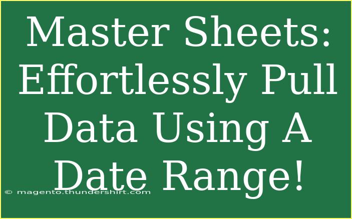 Master Sheets: Effortlessly Pull Data Using A Date Range!