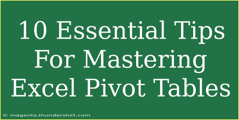 10 Essential Tips For Mastering Excel Pivot Tables