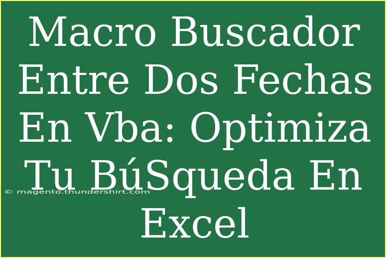 Macro Buscador Entre Dos Fechas En Vba: Optimiza Tu BúSqueda En Excel