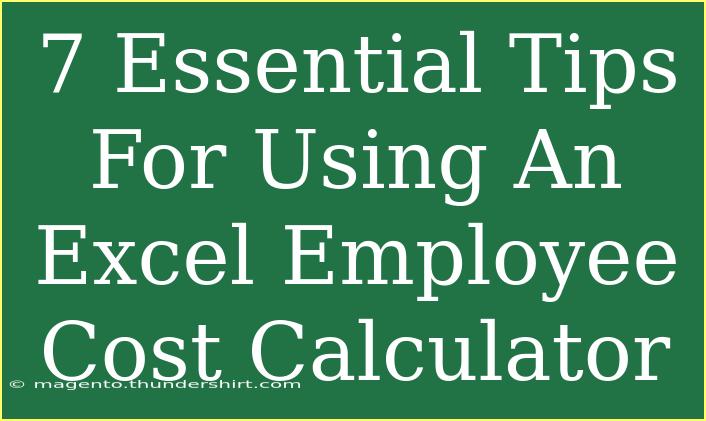 7 Essential Tips For Using An Excel Employee Cost Calculator