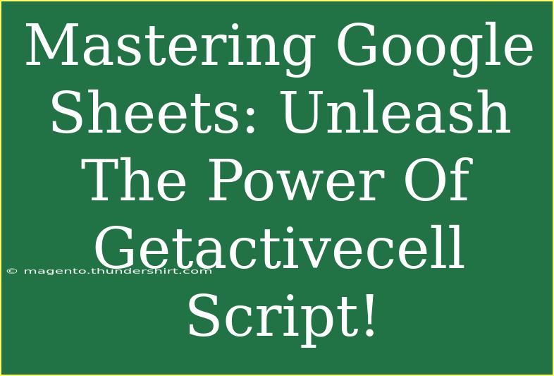 Mastering Google Sheets: Unleash The Power Of Getactivecell Script!