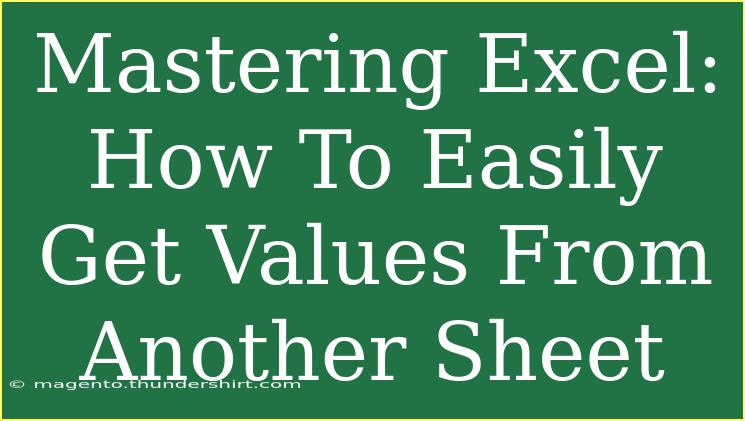 Mastering Excel: How To Easily Get Values From Another Sheet