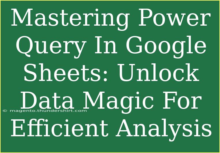 Mastering Power Query In Google Sheets: Unlock Data Magic For Efficient Analysis