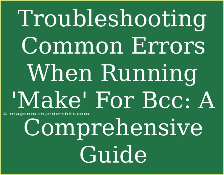 Troubleshooting Common Errors When Running 'Make' For Bcc: A Comprehensive Guide