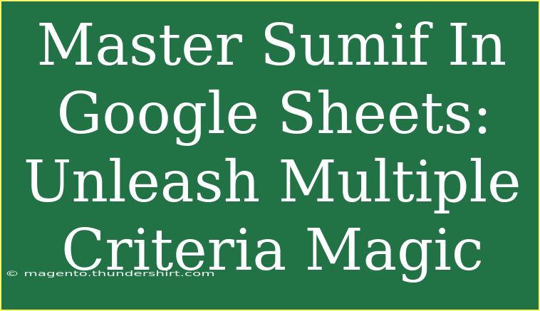 Master Sumif In Google Sheets: Unleash Multiple Criteria Magic