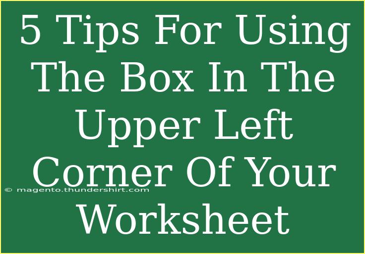 5 Tips For Using The Box In The Upper Left Corner Of Your Worksheet