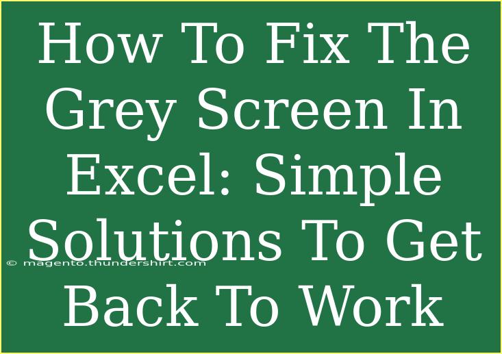 How To Fix The Grey Screen In Excel: Simple Solutions To Get Back To Work