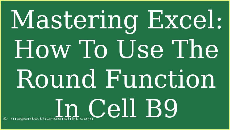 Mastering Excel: How To Use The Round Function In Cell B9